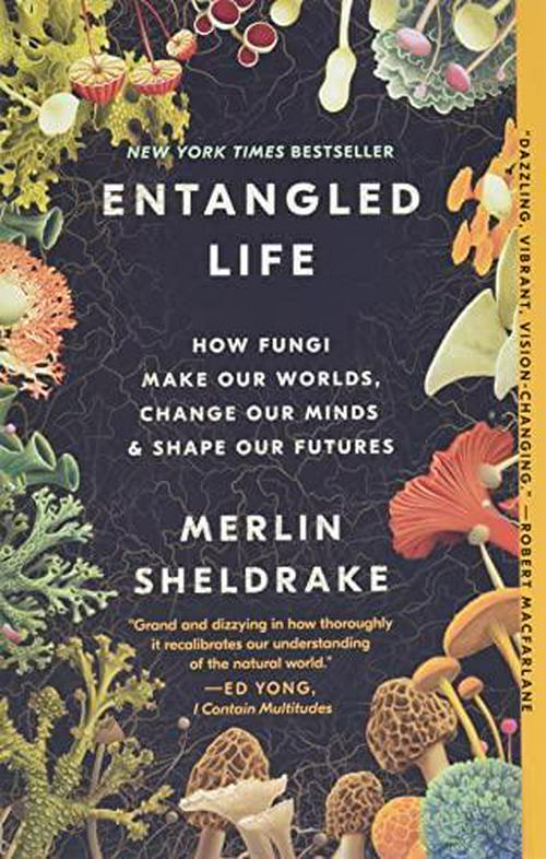 Merlin Sheldrake (Author), Entangled Life: How Fungi Make Our Worlds, Change Our Minds and Shape Our Futures