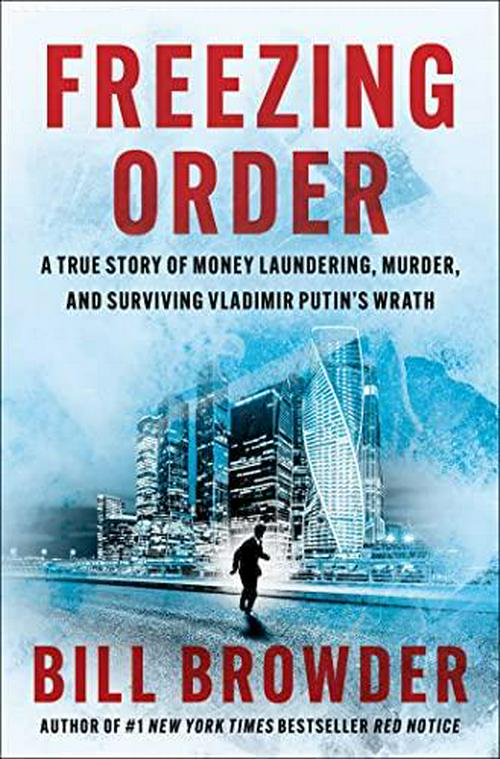 Bill Browder (Author), Freezing Order: A True Story of Money Laundering, Murder, and Surviving Vladimir Putin's Wrath
