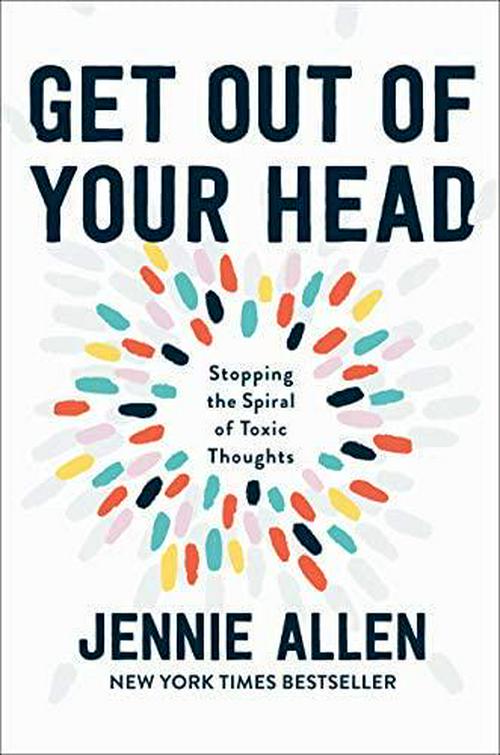 Jennie Allen (Author), Get Out of Your Head: Stopping the Spiral of Toxic Thoughts