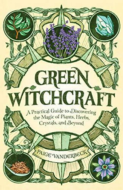Paige Vanderbeck (Author), Green Witchcraft: A Practical Guide to Discovering the Magic of Plants, Herbs, Crystals, and Beyond